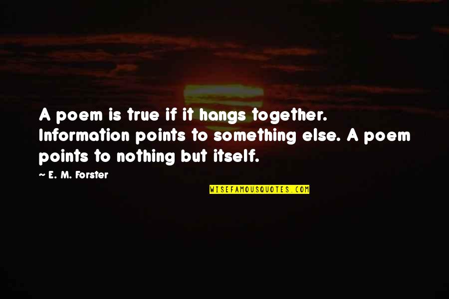 Else'e Quotes By E. M. Forster: A poem is true if it hangs together.