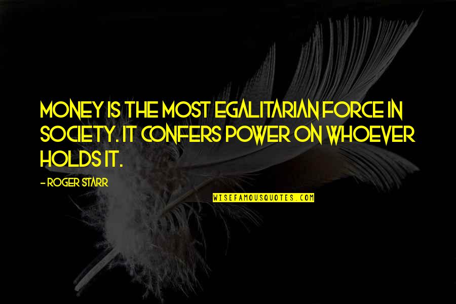 Elseif Excel Quotes By Roger Starr: Money is the most egalitarian force in society.