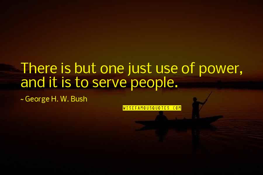 Elsellgor Quotes By George H. W. Bush: There is but one just use of power, Elsellgor Quotes By George H. W. Bush: There is but one just use of power,