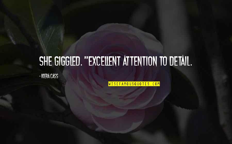 Elsellgor Quotes By Kiera Cass: She giggled. "Excellent attention to detail. Elsellgor Quotes By Kiera Cass: She giggled. "Excellent attention to detail.