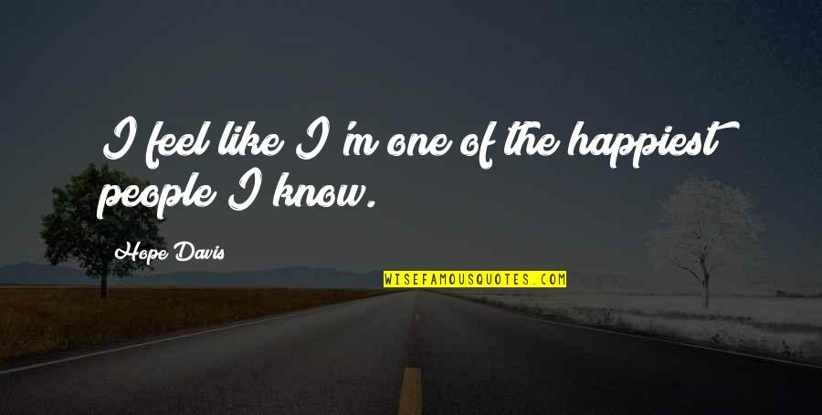 Elsemieke Havengas Birthplace Quotes By Hope Davis: I feel like I'm one of the happiest Elsemieke Havengas Birthplace Quotes By Hope Davis: I feel like I'm one of the happiest