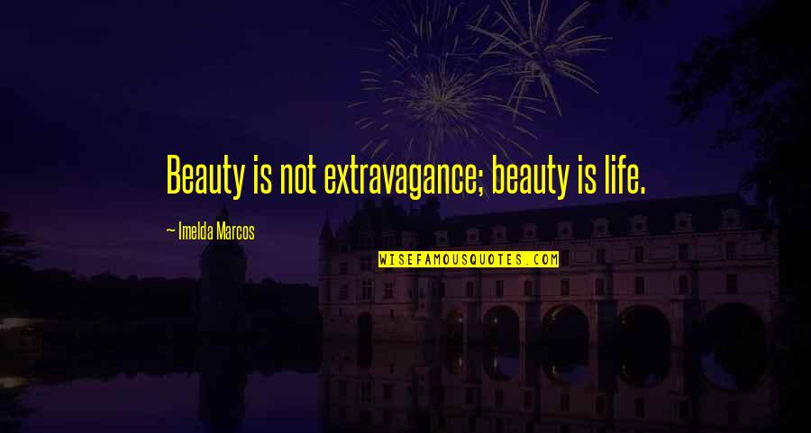 Elsenburg Landbou Quotes By Imelda Marcos: Beauty is not extravagance; beauty is life.