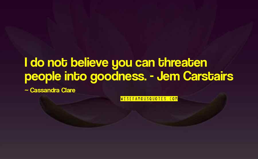 Elsewards Quotes By Cassandra Clare: I do not believe you can threaten people