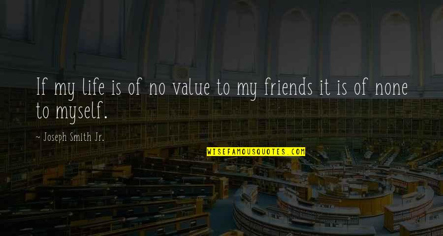Elsewhere California Quotes By Joseph Smith Jr.: If my life is of no value to