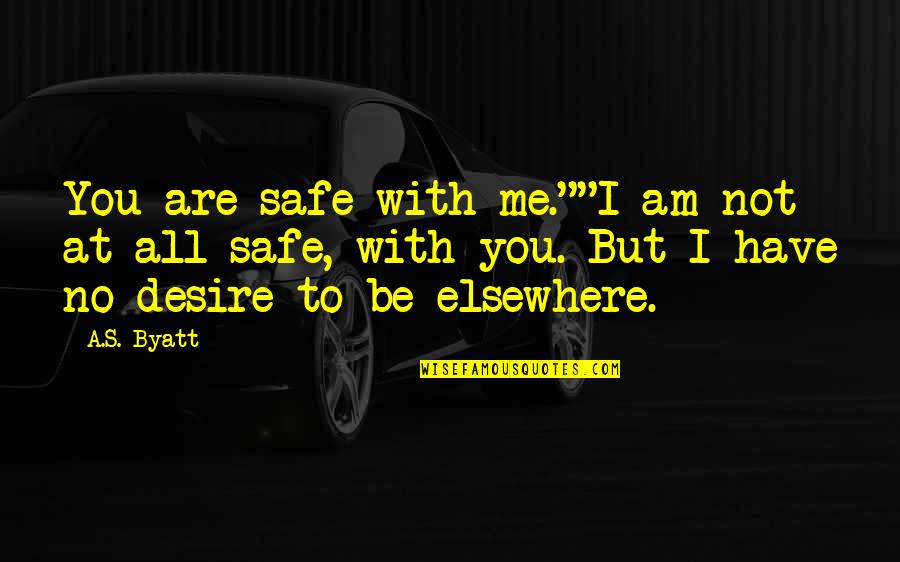 Elsewhere Quotes By A.S. Byatt: You are safe with me.""I am not at