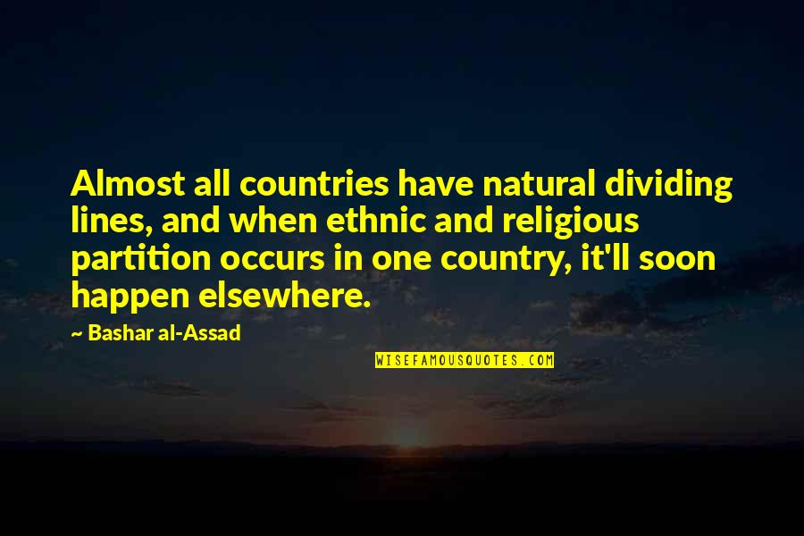 Elsewhere Quotes By Bashar Al-Assad: Almost all countries have natural dividing lines, and