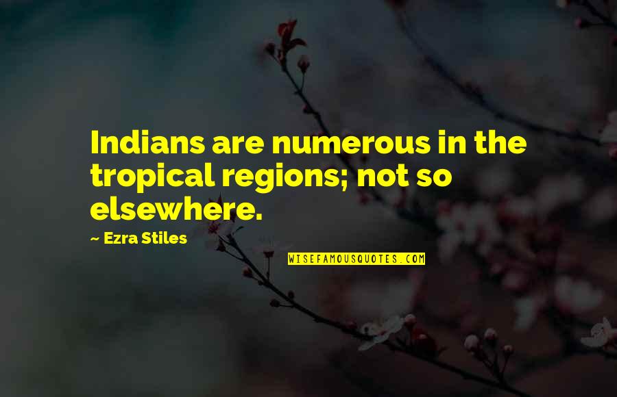 Elsewhere Quotes By Ezra Stiles: Indians are numerous in the tropical regions; not