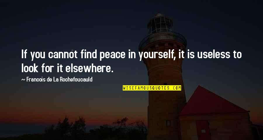 Elsewhere Quotes By Francois De La Rochefoucauld: If you cannot find peace in yourself, it