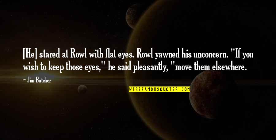 Elsewhere Quotes By Jim Butcher: [He] stared at Rowl with flat eyes. Rowl