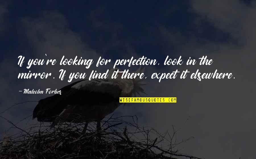 Elsewhere Quotes By Malcolm Forbes: If you're looking for perfection, look in the