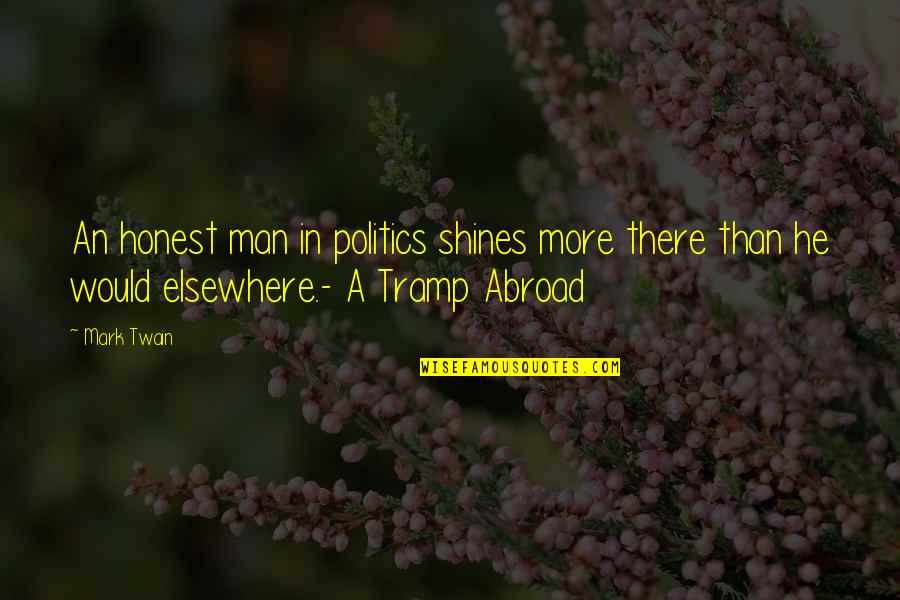 Elsewhere Quotes By Mark Twain: An honest man in politics shines more there