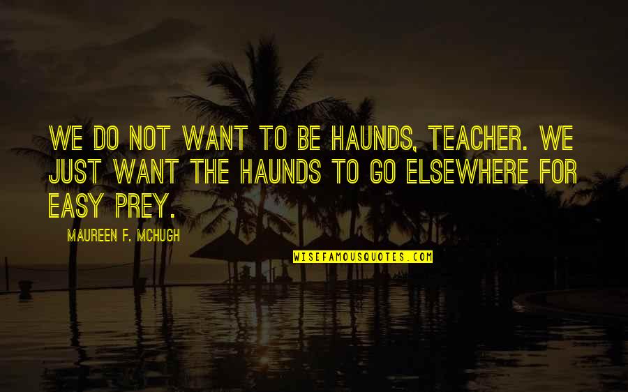Elsewhere Quotes By Maureen F. McHugh: We do not want to be haunds, teacher.