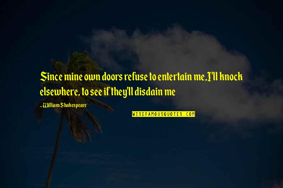 Elsewhere Quotes By William Shakespeare: Since mine own doors refuse to entertain me,I'll