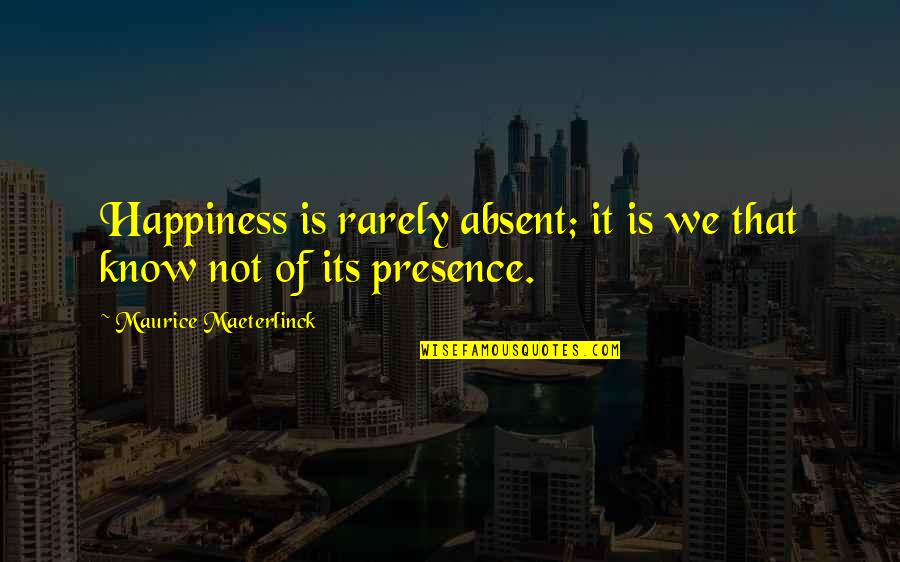 Elshtain Quotes By Maurice Maeterlinck: Happiness is rarely absent; it is we that