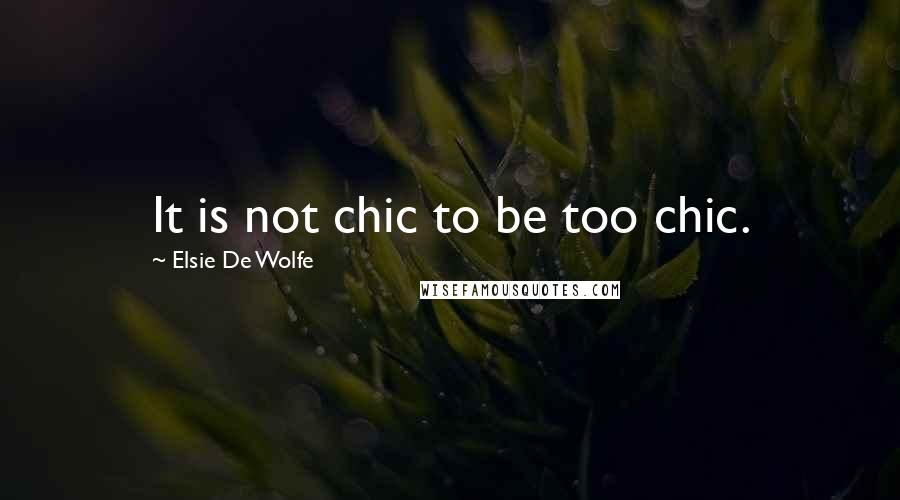 Elsie De Wolfe quotes: It is not chic to be too chic. Elsie De Wolfe quotes: It is not chic to be too chic.