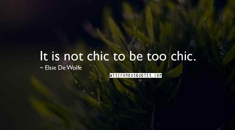 Elsie De Wolfe quotes: It is not chic to be too chic.