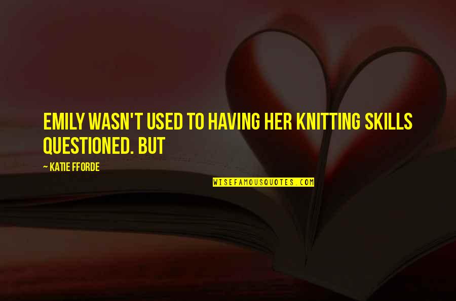 Elsie Dinsmore Quotes By Katie Fforde: Emily wasn't used to having her knitting skills