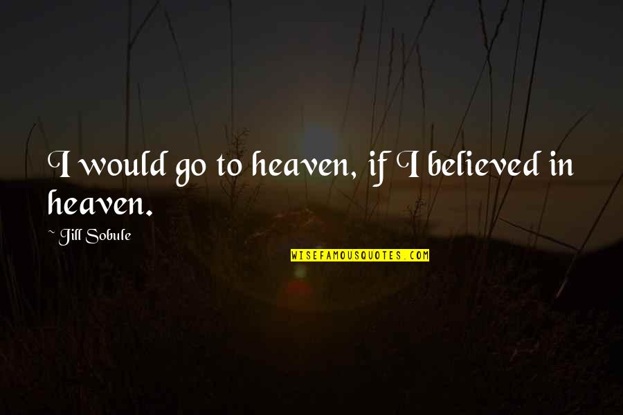 Elsie Hickam Character Quotes By Jill Sobule: I would go to heaven, if I believed