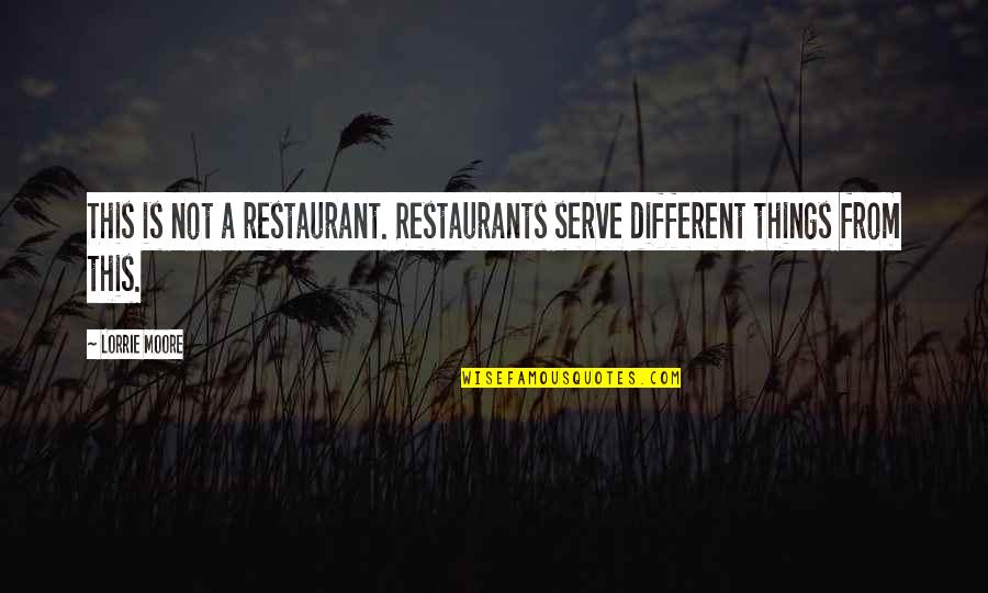 Elsie Inglis Quotes By Lorrie Moore: This is not a restaurant. Restaurants serve different