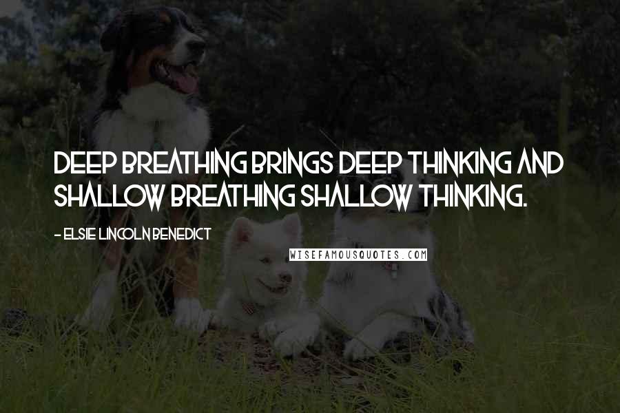 Elsie Lincoln Benedict quotes: Deep breathing brings deep thinking and shallow breathing shallow thinking.