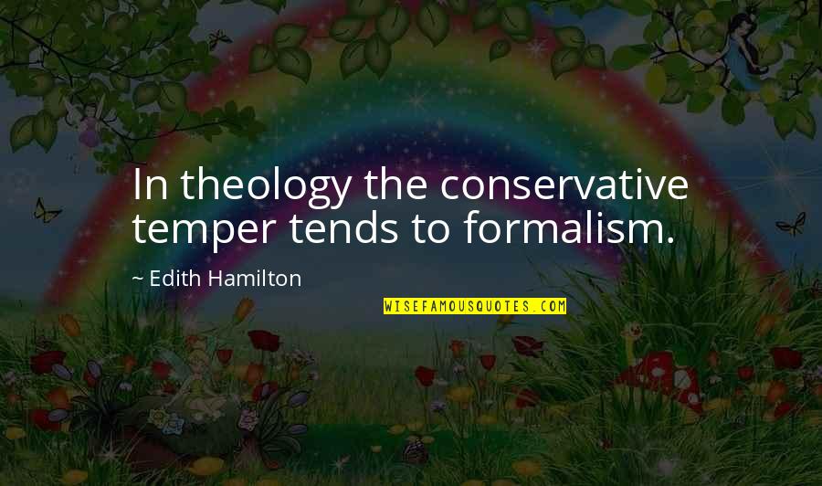 Elsie Macgill Quotes By Edith Hamilton: In theology the conservative temper tends to formalism.