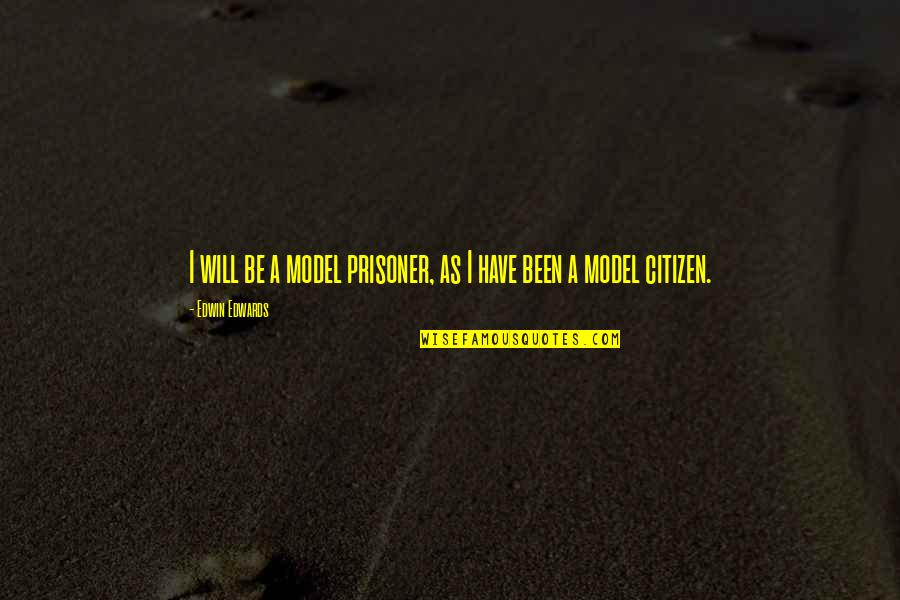 Elsie Macgill Quotes By Edwin Edwards: I will be a model prisoner, as I Elsie Macgill Quotes By Edwin Edwards: I will be a model prisoner, as I