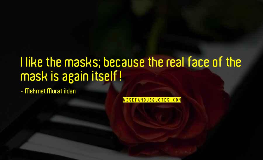 Elsigando Quotes By Mehmet Murat Ildan: I like the masks; because the real face Elsigando Quotes By Mehmet Murat Ildan: I like the masks; because the real face