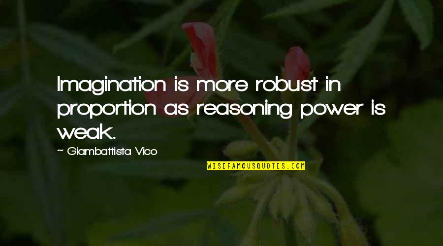 Elsing Drilling Quotes By Giambattista Vico: Imagination is more robust in proportion as reasoning Elsing Drilling Quotes By Giambattista Vico: Imagination is more robust in proportion as reasoning