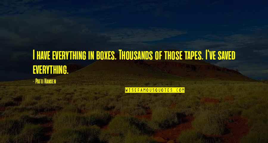 Elsing Drilling Quotes By Patti Hansen: I have everything in boxes. Thousands of those