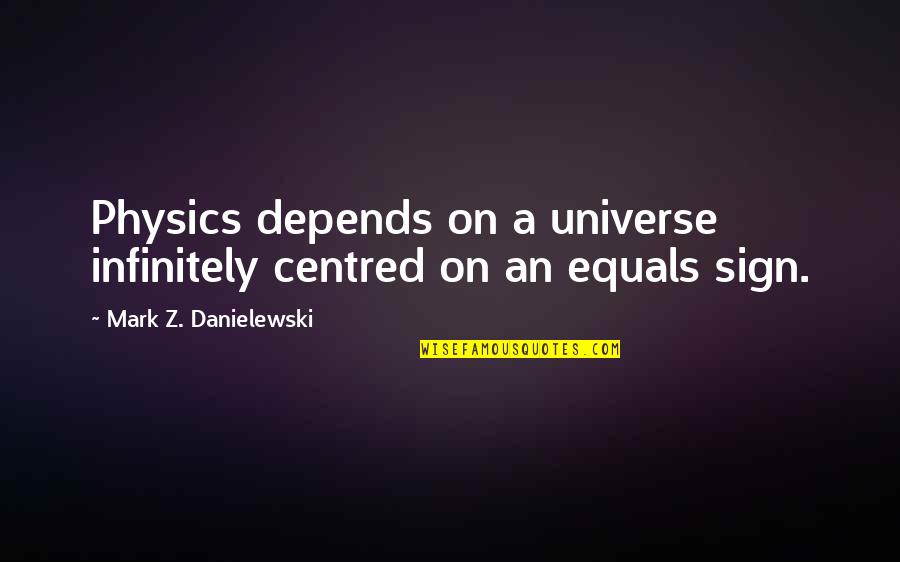 Elsing Quotes By Mark Z. Danielewski: Physics depends on a universe infinitely centred on Elsing Quotes By Mark Z. Danielewski: Physics depends on a universe infinitely centred on