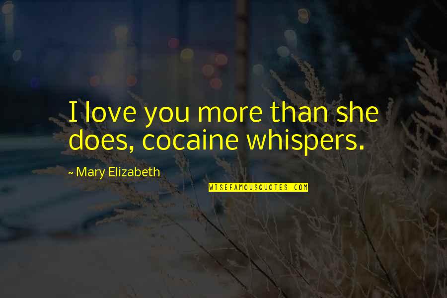 Elsje Macaulay Quotes By Mary Elizabeth: I love you more than she does, cocaine Elsje Macaulay Quotes By Mary Elizabeth: I love you more than she does, cocaine