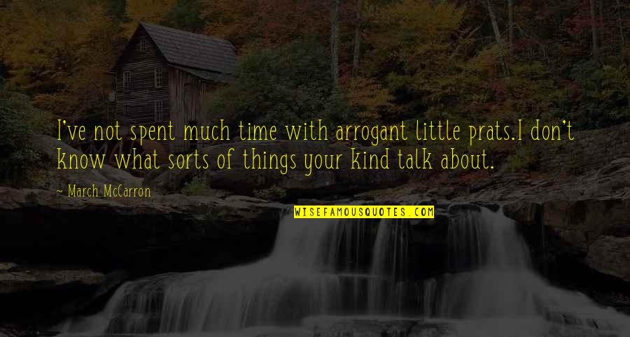 Elske Miles Quotes By March McCarron: I've not spent much time with arrogant little Elske Miles Quotes By March McCarron: I've not spent much time with arrogant little