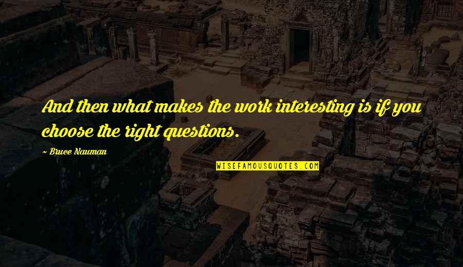 Elskerinde Quotes By Bruce Nauman: And then what makes the work interesting is