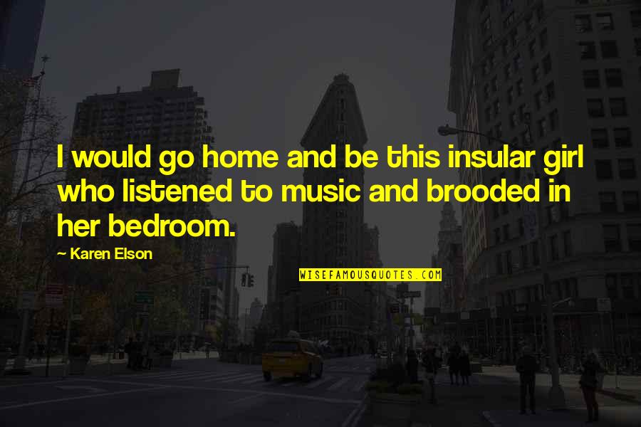 Elson Quotes By Karen Elson: I would go home and be this insular