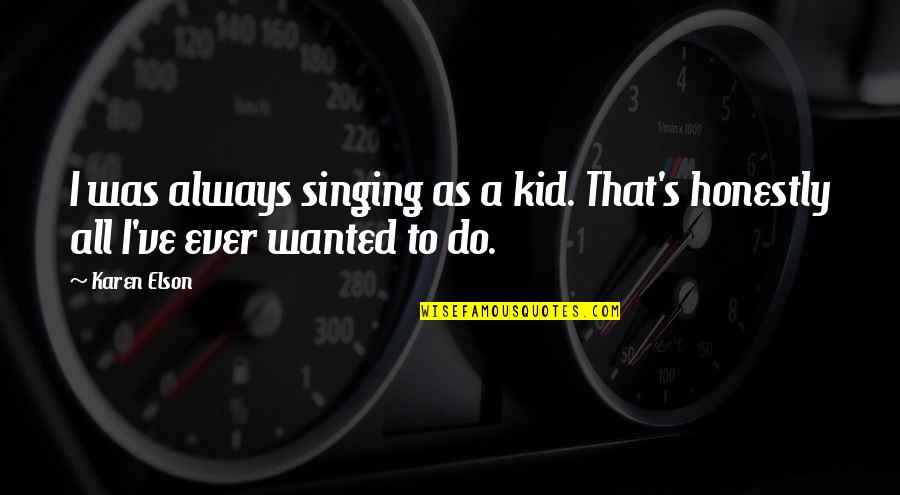 Elson Quotes By Karen Elson: I was always singing as a kid. That's