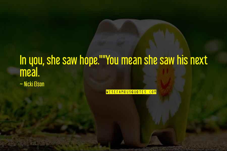Elson Quotes By Nicki Elson: In you, she saw hope.""You mean she saw