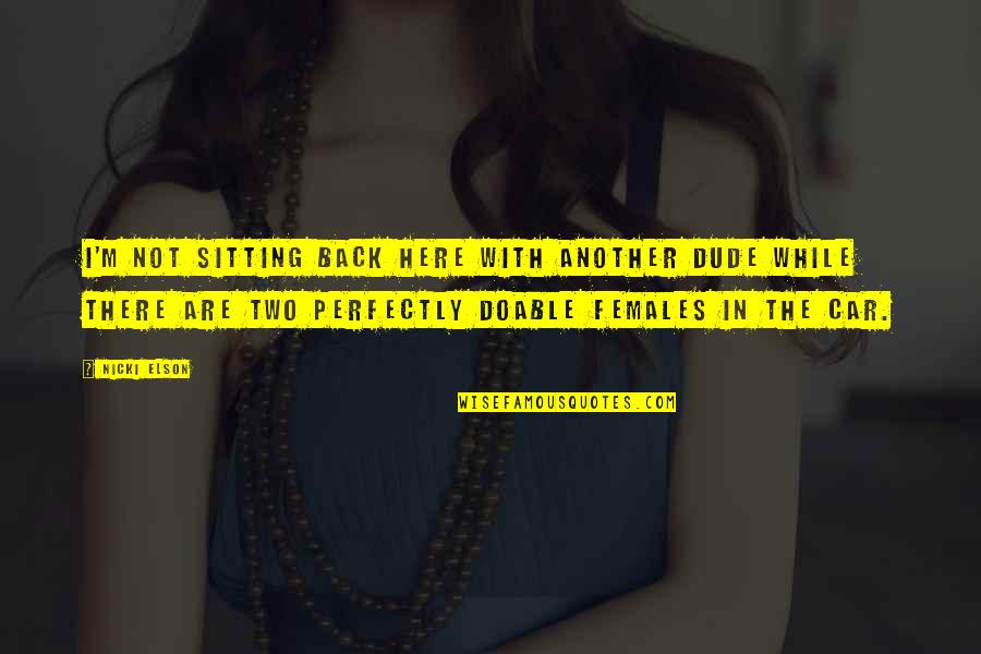 Elson Quotes By Nicki Elson: I'm not sitting back here with another dude Elson Quotes By Nicki Elson: I'm not sitting back here with another dude