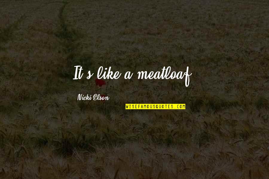 Elson Quotes By Nicki Elson: It's like a meatloaf.