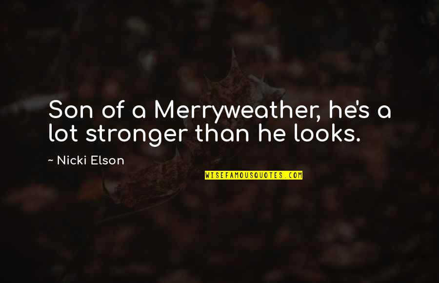 Elson Quotes By Nicki Elson: Son of a Merryweather, he's a lot stronger