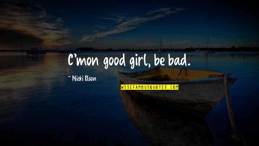 Elson Quotes By Nicki Elson: C'mon good girl, be bad.