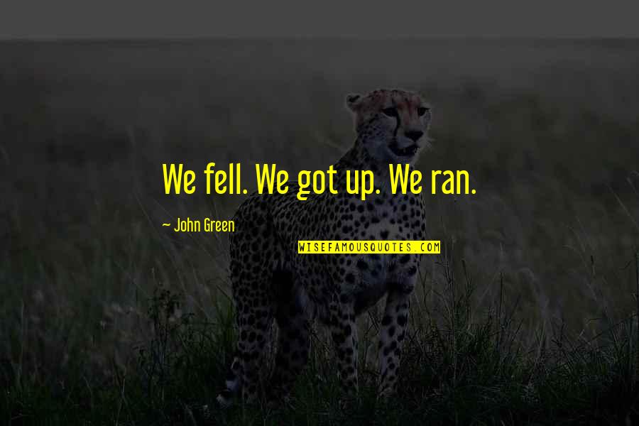 Elsons Goldsmith Quotes By John Green: We fell. We got up. We ran. Elsons Goldsmith Quotes By John Green: We fell. We got up. We ran.