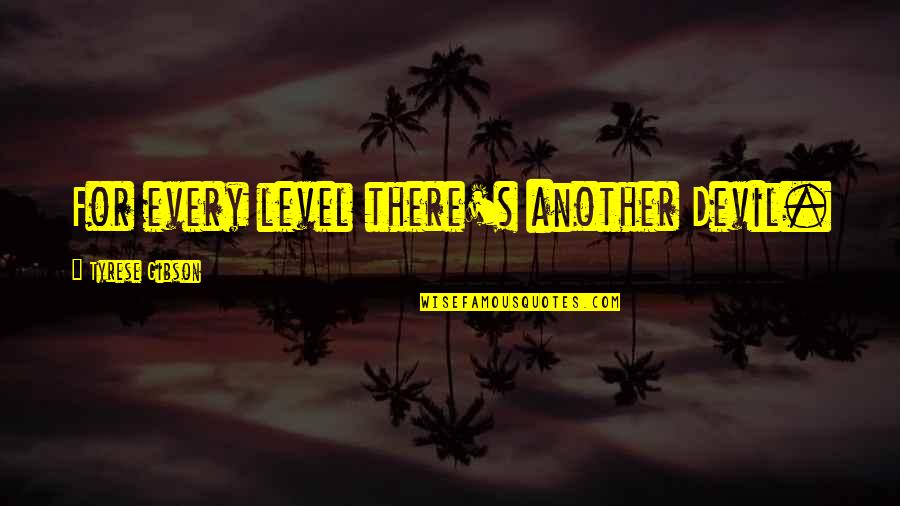 Elsons Goldsmith Quotes By Tyrese Gibson: For every level there's another Devil. Elsons Goldsmith Quotes By Tyrese Gibson: For every level there's another Devil.