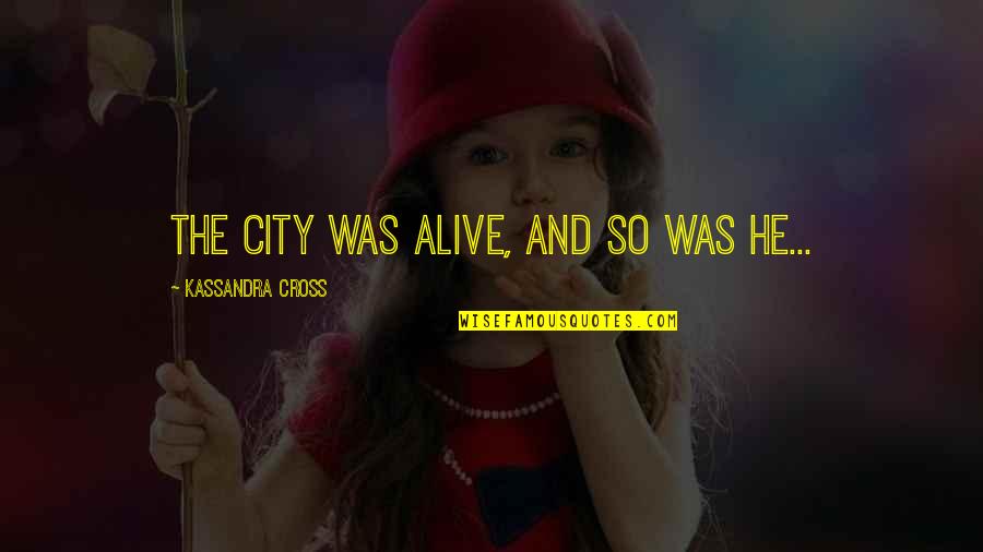 Elspeth Blake Quotes By Kassandra Cross: The city was alive, and so was he... Elspeth Blake Quotes By Kassandra Cross: The city was alive, and so was he...
