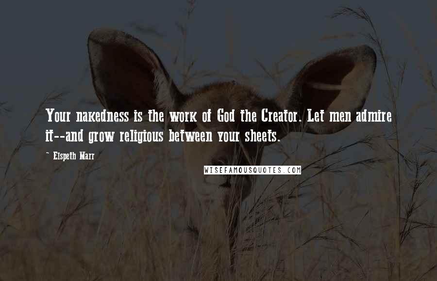 Elspeth Marr quotes: Your nakedness is the work of God the Creator. Let men admire it--and grow religious between your sheets.