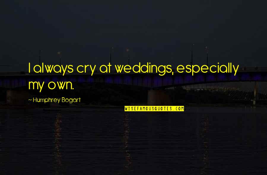 Elspeth Mclean Quotes By Humphrey Bogart: I always cry at weddings, especially my own.