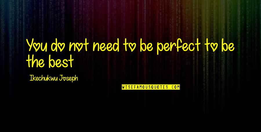 Elstein And Eller Quotes By Ikechukwu Joseph: You do not need to be perfect to Elstein And Eller Quotes By Ikechukwu Joseph: You do not need to be perfect to