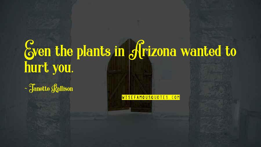 Elstein And Eller Quotes By Janette Rallison: Even the plants in Arizona wanted to hurt