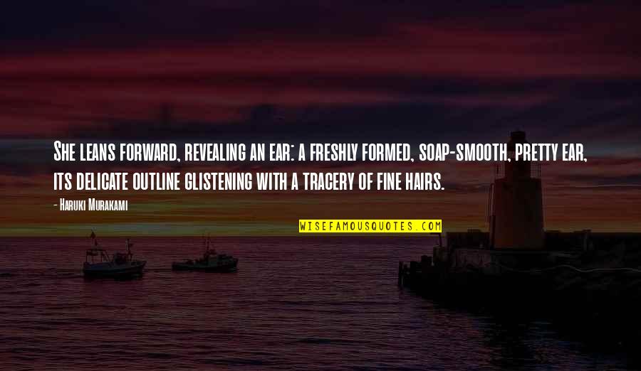 Elster Perfection Quotes By Haruki Murakami: She leans forward, revealing an ear: a freshly Elster Perfection Quotes By Haruki Murakami: She leans forward, revealing an ear: a freshly