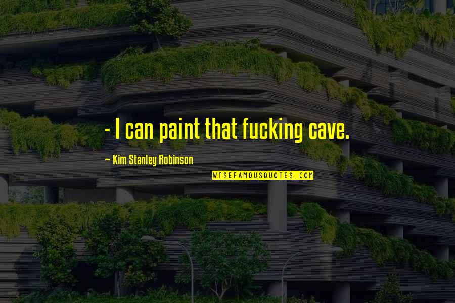 Elstner Associates Quotes By Kim Stanley Robinson: - I can paint that fucking cave. Elstner Associates Quotes By Kim Stanley Robinson: - I can paint that fucking cave.