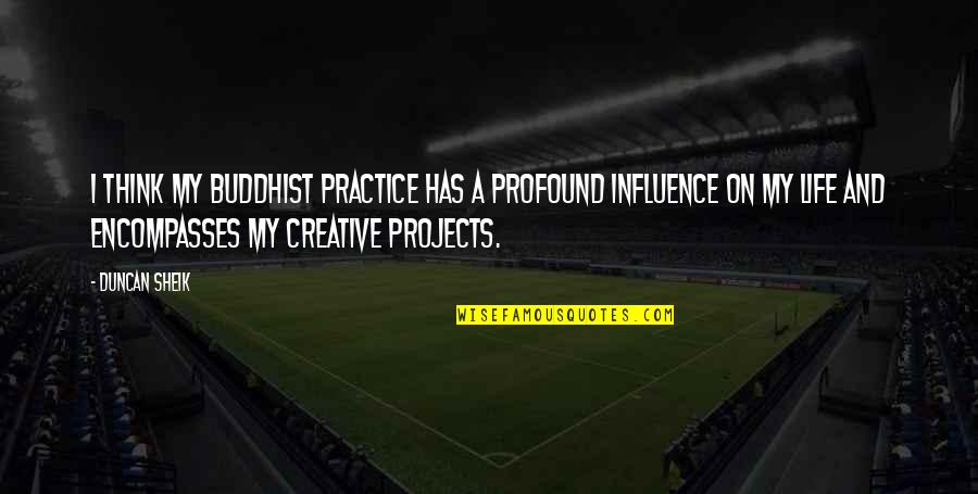 Elstners Quotes By Duncan Sheik: I think my Buddhist practice has a profound Elstners Quotes By Duncan Sheik: I think my Buddhist practice has a profound